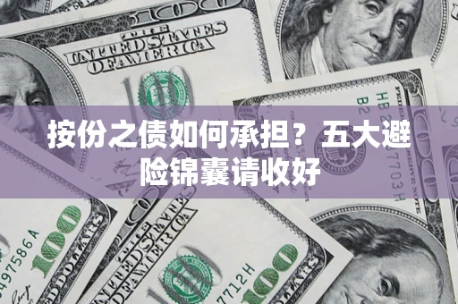 济南按份之债如何承担?五大避险锦囊请收好 济南按份之债如何承担?五大避险锦囊请收好