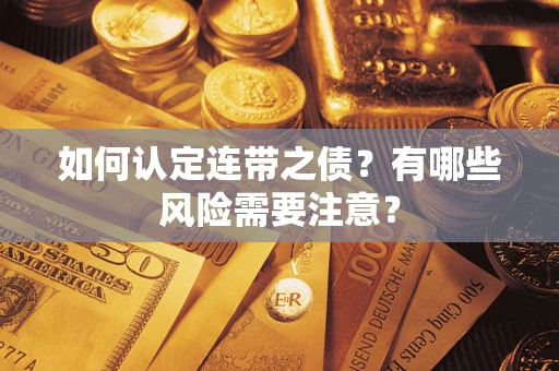 济南如何认定连带之债?有哪些风险需要注意? 济南如何认定连带之债?有哪些风险需要注意?