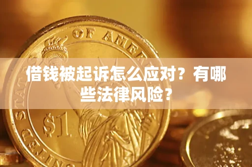 济南借钱被起诉怎么应对?有哪些法律风险? 济南借钱被起诉怎么应对?有哪些法律风险?
