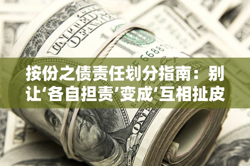 济南按份之债责任划分指南:别让‘各自担责’变成‘互相扯皮’ 济南按份之债责任划分指南:别让‘各自担责’变成‘互相扯皮’