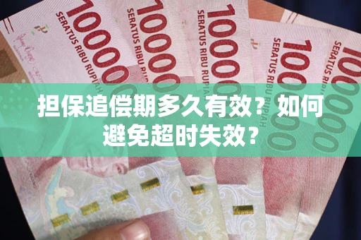 济南担保追偿期多久有效?如何避免超时失效? 济南担保追偿期多久有效?如何避免超时失效?