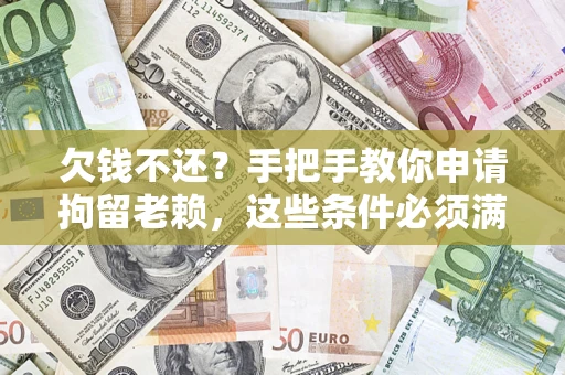 济南欠钱不还?手把手教你申请拘留老赖,这些条件必须满足! 济南欠钱不还?手把手教你申请拘留老赖,这些条件必须满足!