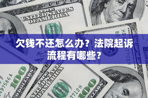 济南欠钱不还怎么办?法院起诉流程有哪些? 济南欠钱不还怎么办?法院起诉流程有哪些?