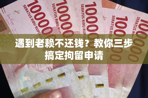 济南遇到老赖不还钱?教你三步搞定拘留申请 济南遇到老赖不还钱?教你三步搞定拘留申请