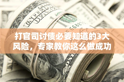 济南打官司讨债必要知道的3大风险,专家教你这么做成功率飙升 济南打官司讨债必要知道的3大风险,专家教你这么做成功率飙升